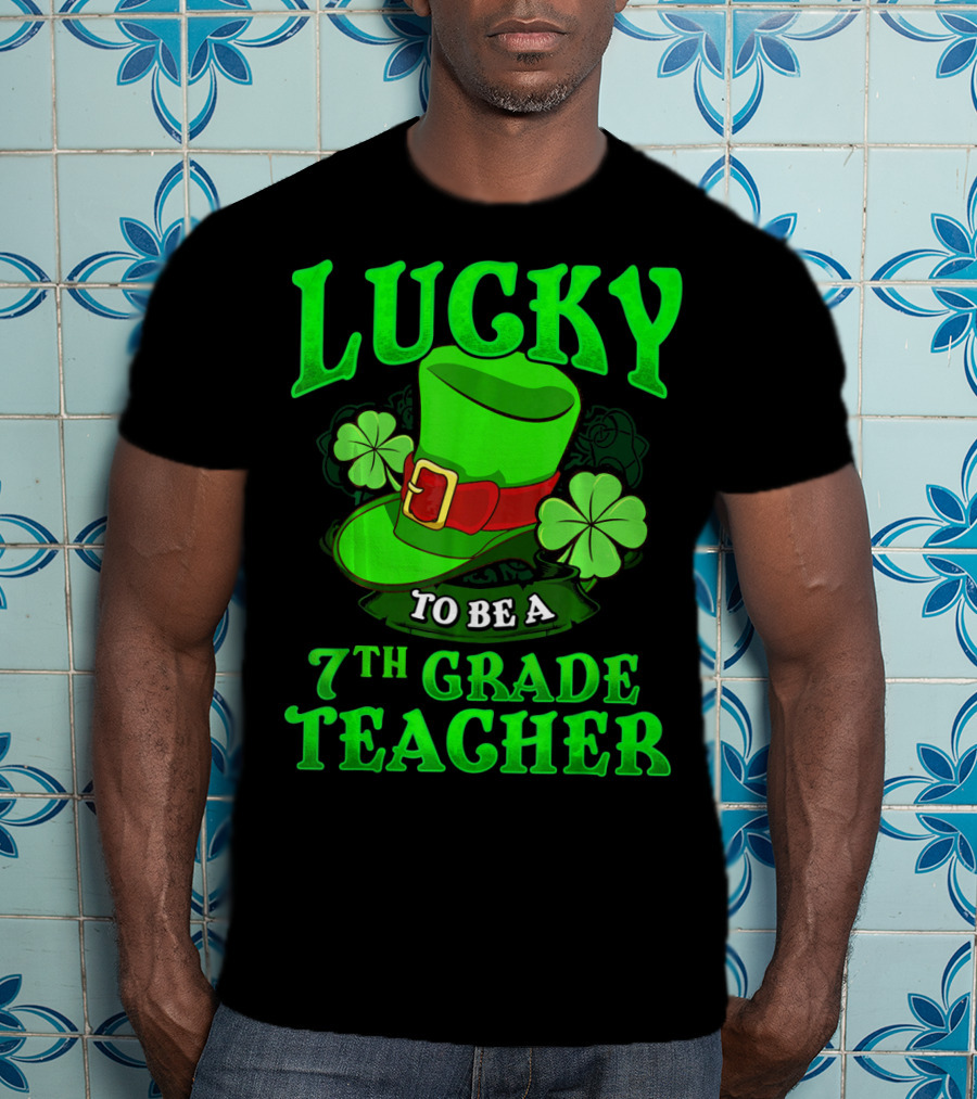 Lucky To Be A 7th Grade Teacher St. Patrick's Day Leprechaun Hat And Shamrocks T-Shirt