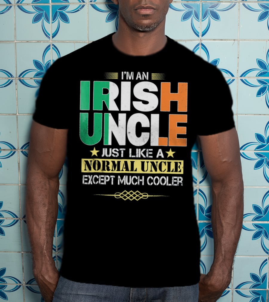 I'm An Irish Uncle Just Like A Normal Uncle Except Much Cooler T-Shirt