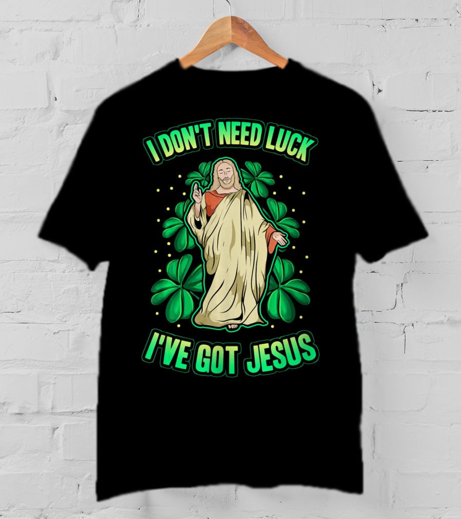 I Don't Need Luck I've Got Jesus Four Leaf Clover Christian T-Shirt