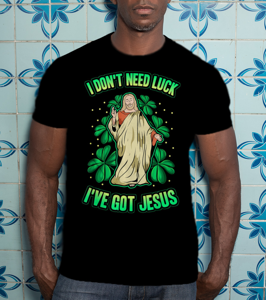 I Don't Need Luck I've Got Jesus Four Leaf Clover Christian T-Shirt