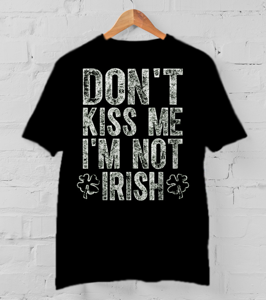 DON'T KISS ME I'M NOT IRISH With Shamrocks T-Shirt