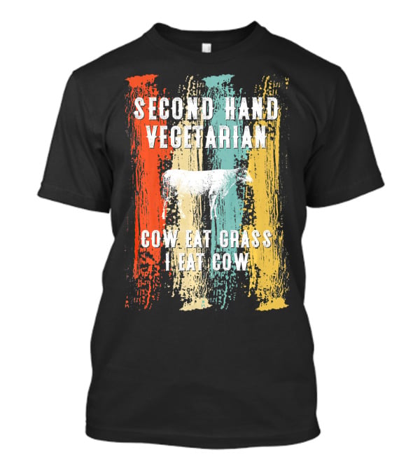 Second Hand Vegetarian Cow Eat Grass I Eat Cow T-Shirt