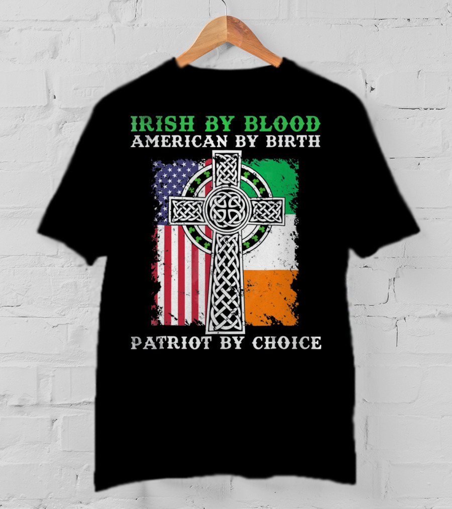 Irish By Blood American By Birth Patriot By Choice Celtic Cross American Irish Flags T-Shirt