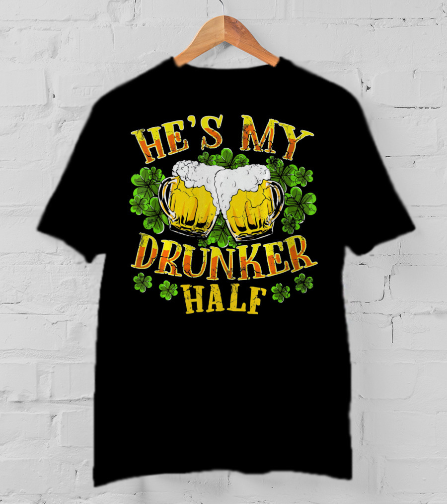 HE'S MY DRUNKER HALF Beer Mugs Shamrocks Alcohol St. Patrick's Day T-Shirt