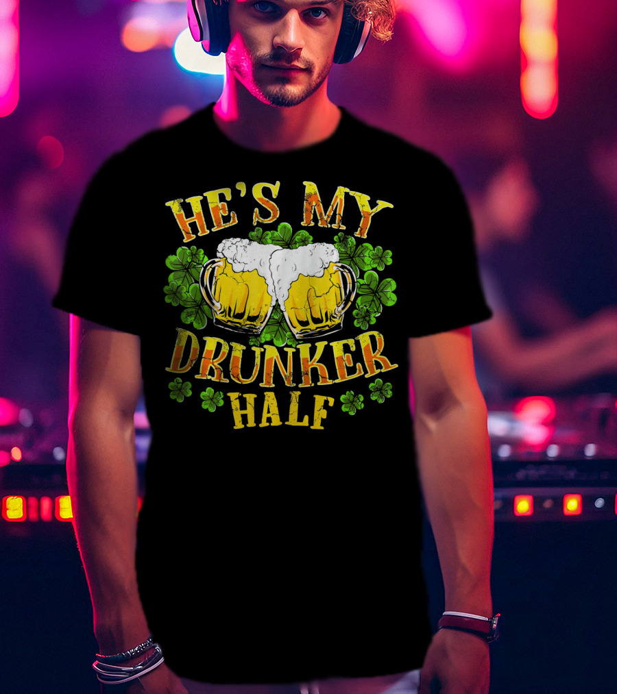 HE'S MY DRUNKER HALF Beer Mugs Shamrocks Alcohol St. Patrick's Day T-Shirt