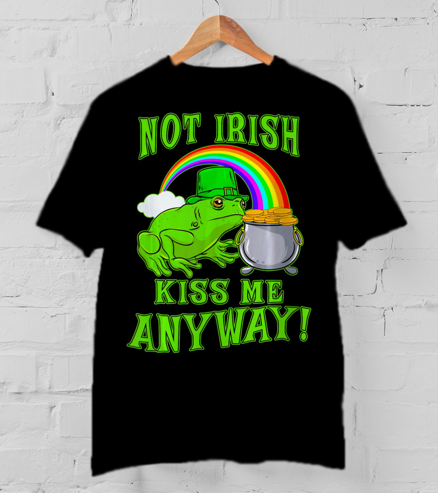 NOT IRISH KISS ME ANYWAY St Patricks Frog Rainbow Pot Of Gold T-Shirt