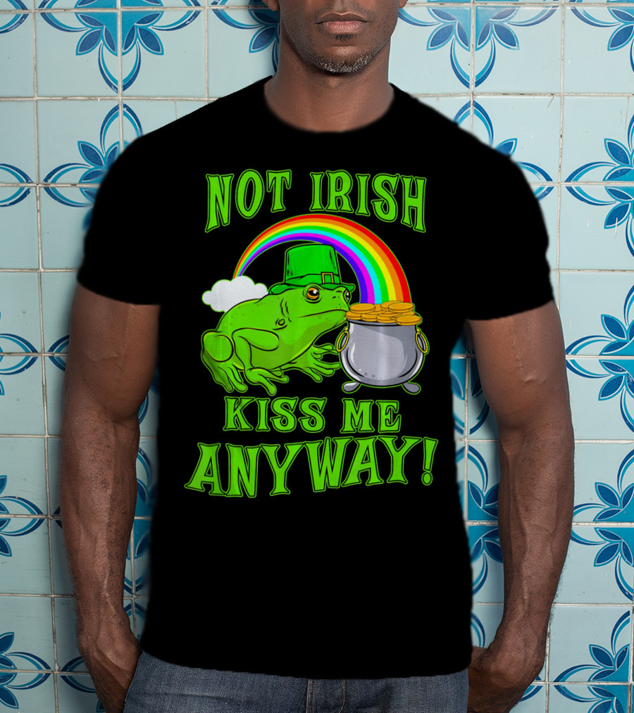 NOT IRISH KISS ME ANYWAY St Patricks Frog Rainbow Pot Of Gold T-Shirt