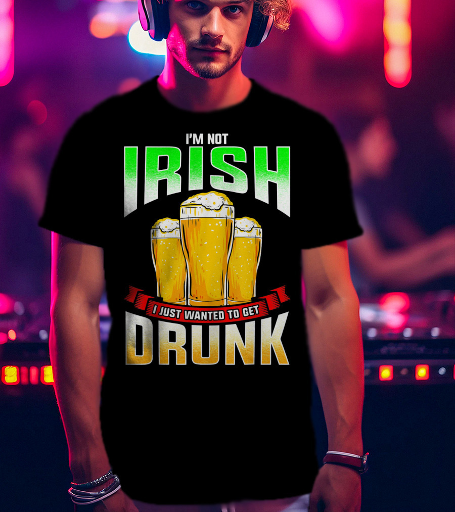 I'm Not Irish I Just Wanted To Get Drunk Saint Patrick's Day Beer T-Shirt