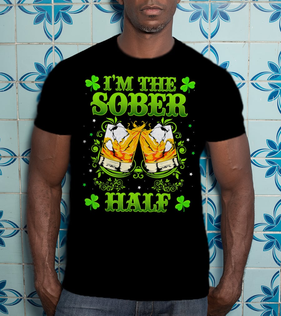 I'm The Sober Half Cheers Shamrocks St Patrick's Day T-Shirt