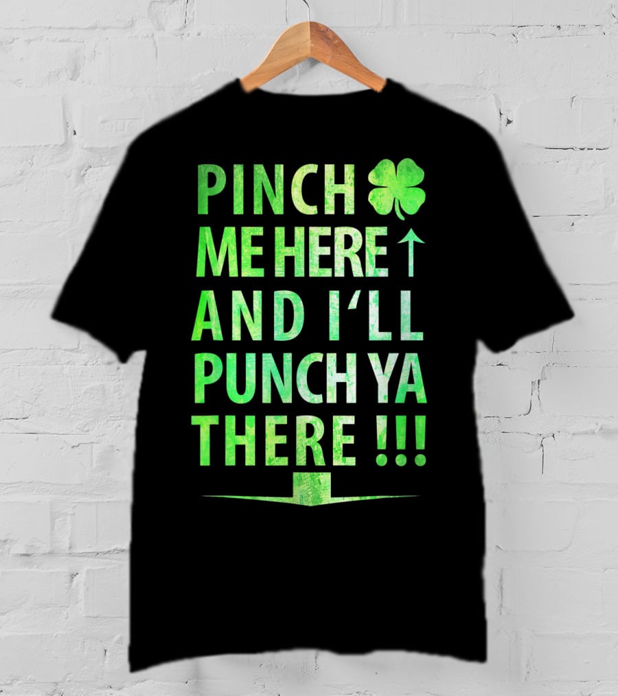Pinch Me Here And I'll Punch Ya There St. Pat Shamrock T-Shirt