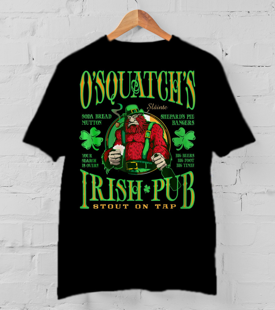 OSquatch's Irish Pub Sláinte Soda Bread Mutton Shepard's Pie Bangers Big Beers Big Foot Big Time Stout On Tap T-Shirt