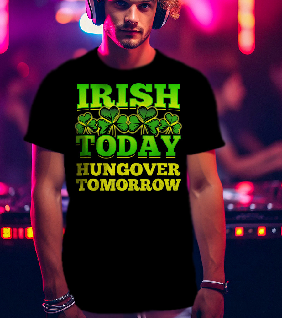 Irish Today Hungover Tomorrow Shamrock St. Patric T-Shirt