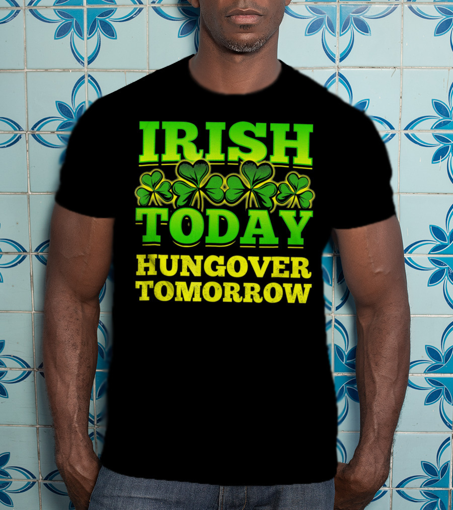 Irish Today Hungover Tomorrow Shamrock St. Patric T-Shirt