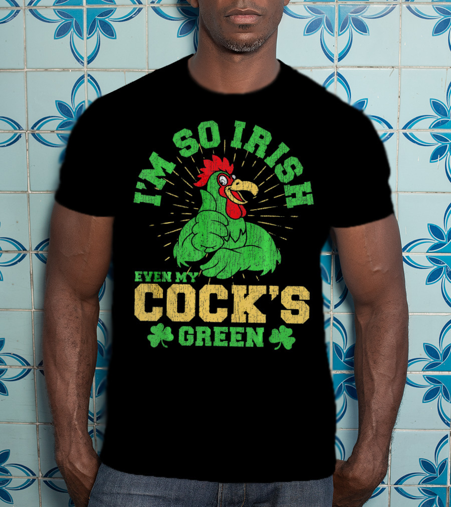 I'm So Irish Even My Cock's Green St Patrick's Day Rooster Shamrock T-Shirt