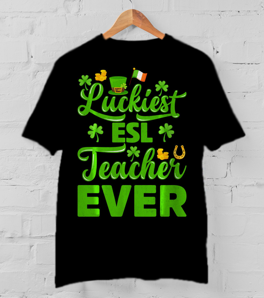 Luckiest ESL Teacher Ever St Patrick's Day T-Shirt