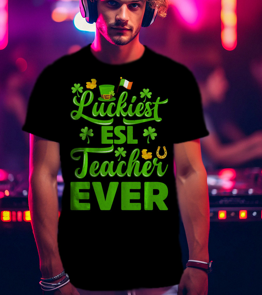 Luckiest ESL Teacher Ever St Patrick's Day T-Shirt