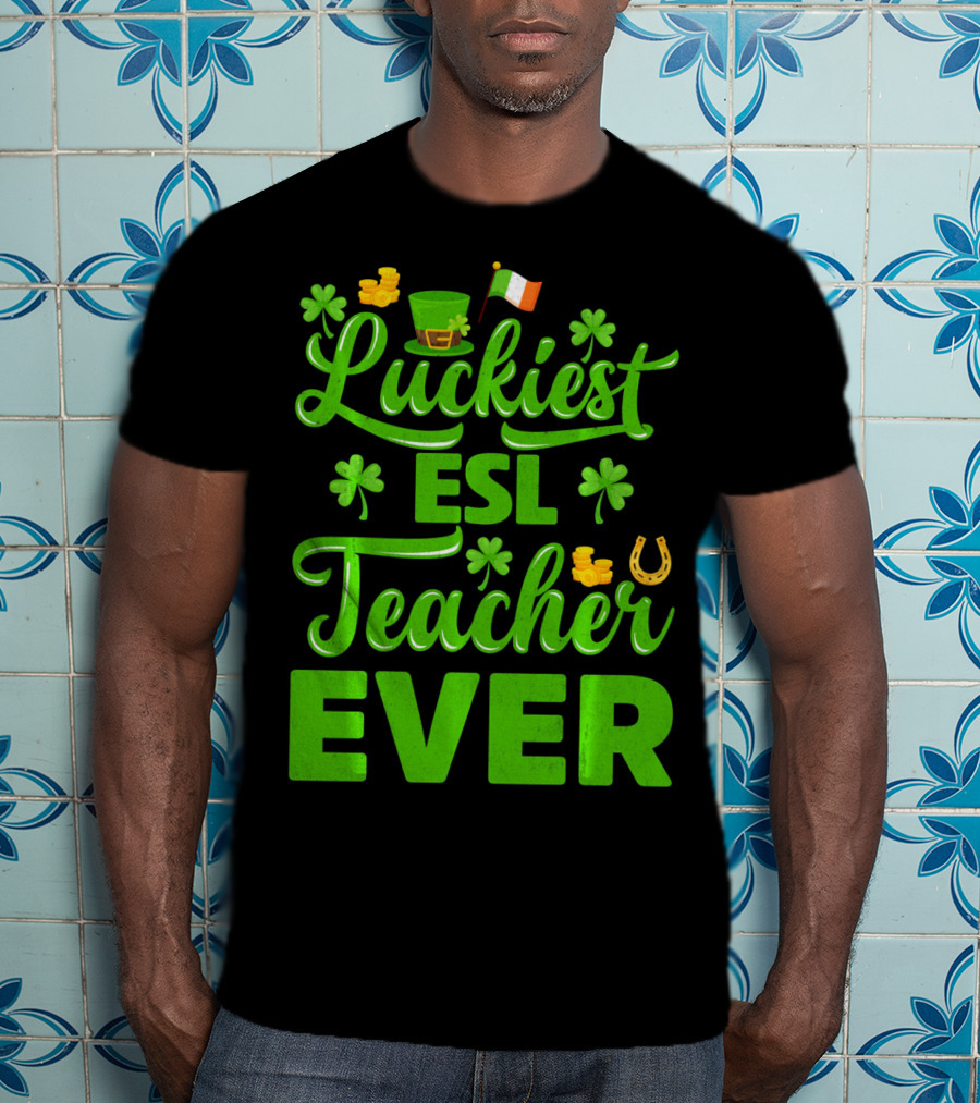 Luckiest ESL Teacher Ever St Patrick's Day T-Shirt