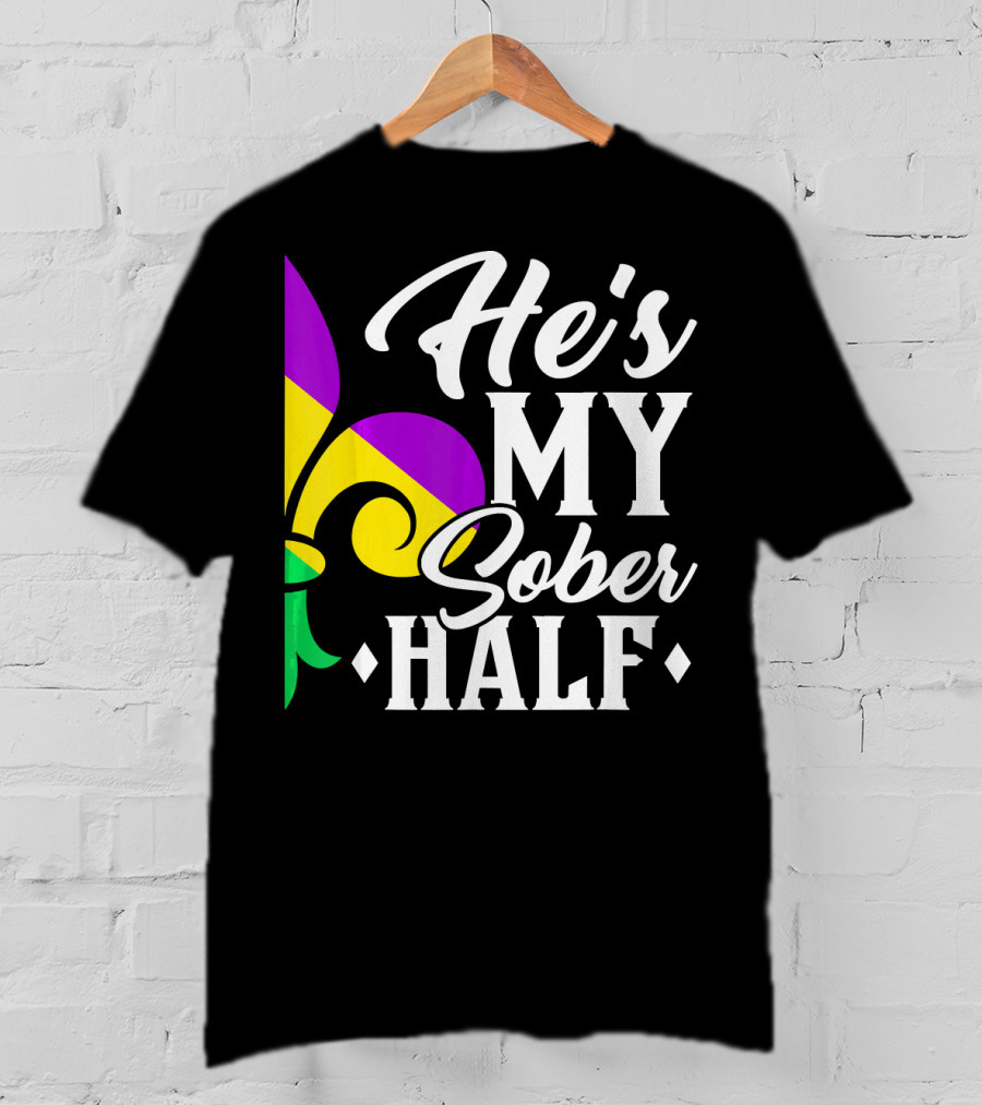 He's My Sober Half Fleur-de-Lis Mardi Gras Colors T-Shirt