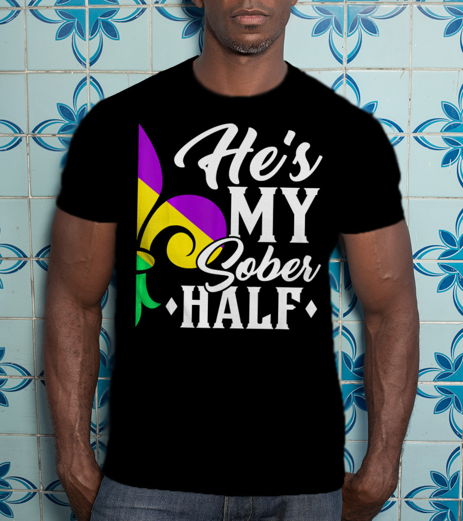 He's My Sober Half Fleur-de-Lis Mardi Gras Colors T-Shirt