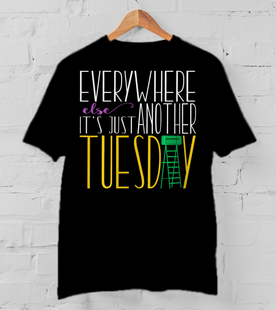 Everywhere Else It's Just Another Tuesday Mardi Gras T-Shirt