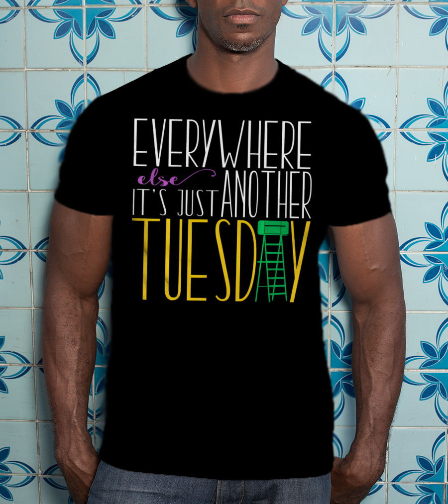 Everywhere Else It's Just Another Tuesday Mardi Gras T-Shirt