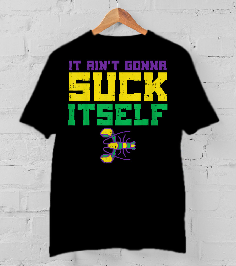It Ain't Gonna Suck Itself Crawfish Fun Mens T-Shirt