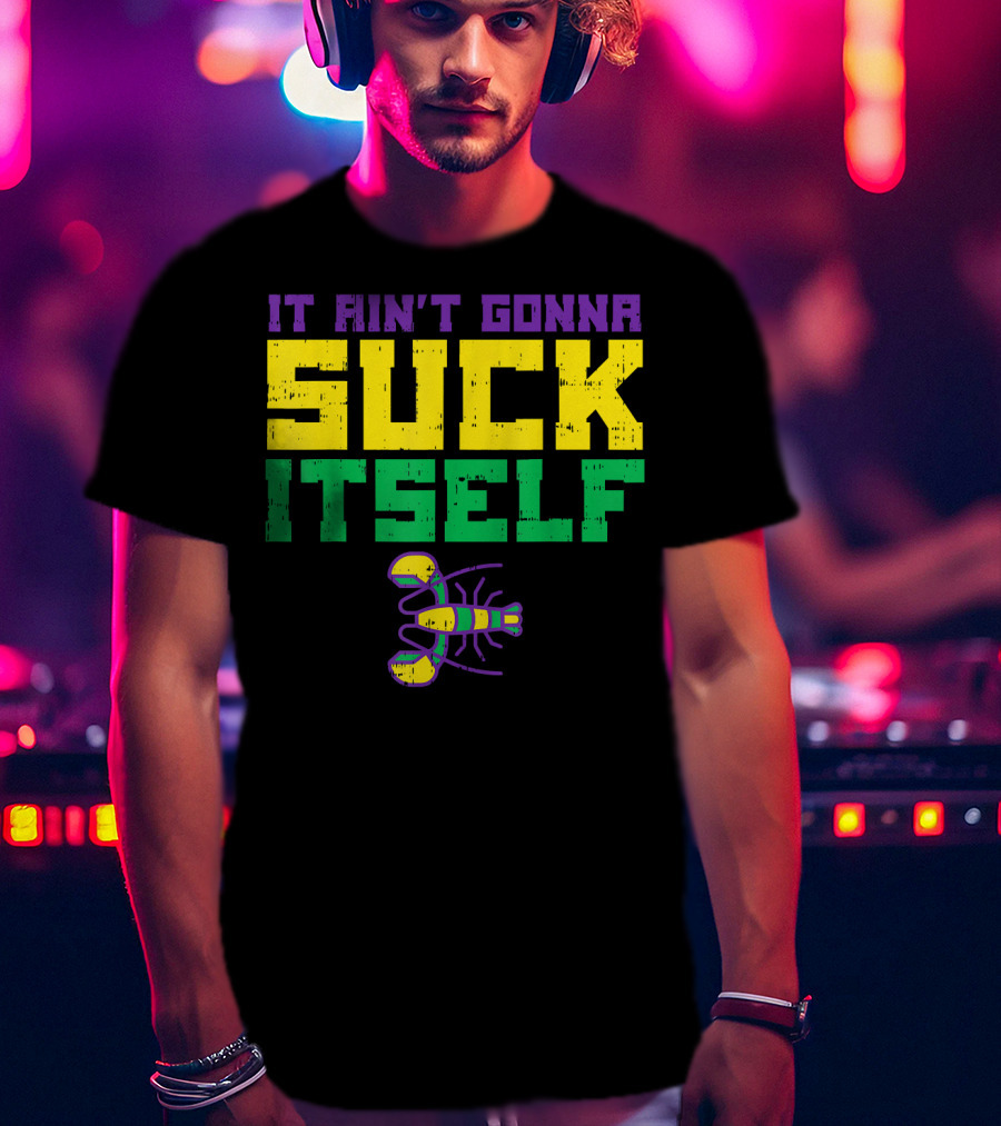 It Ain't Gonna Suck Itself Crawfish Fun Mens T-Shirt