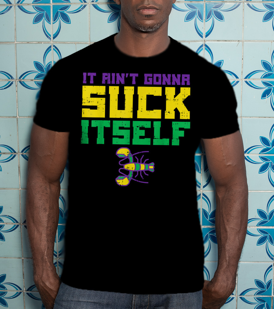 It Ain't Gonna Suck Itself Crawfish Fun Mens T-Shirt