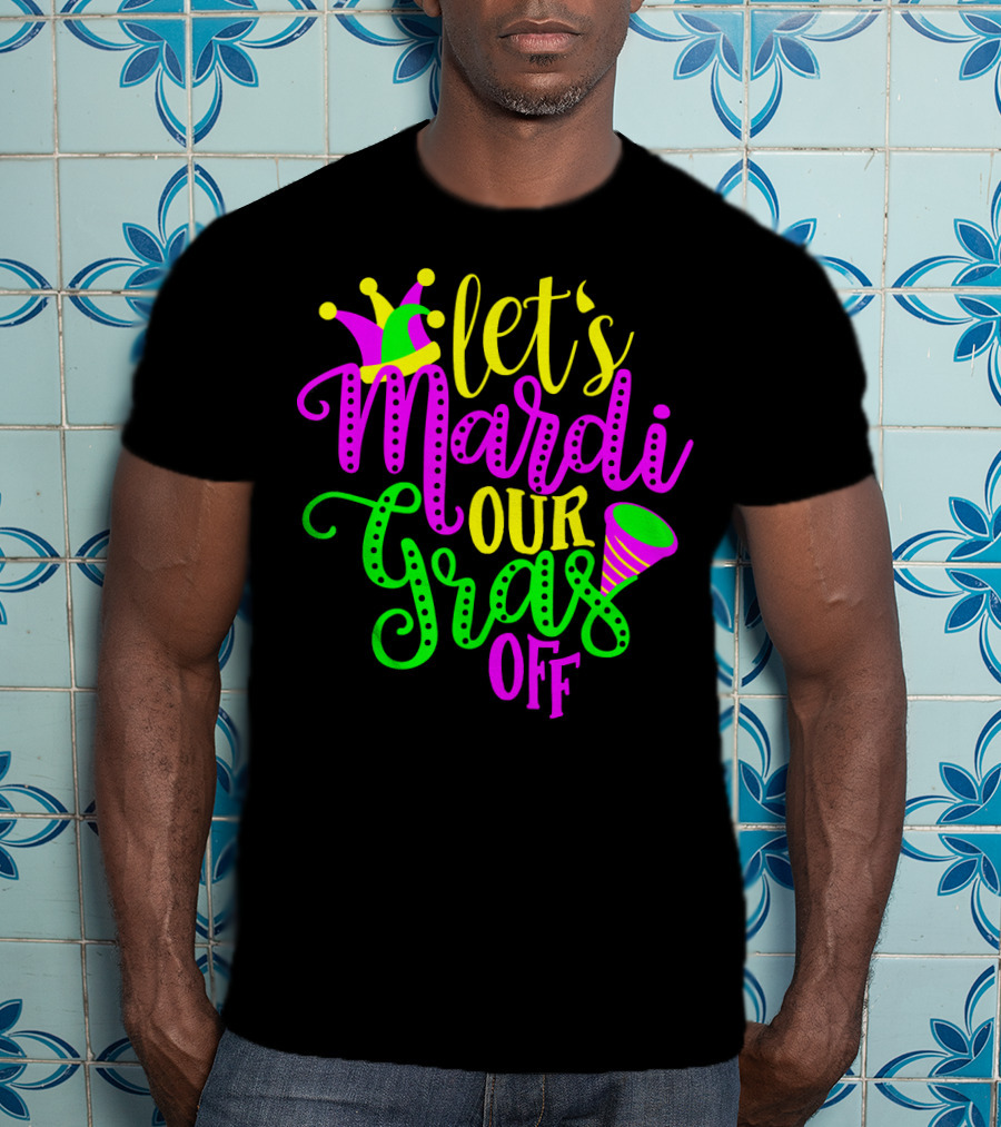 Let's Mardi Our Gras Off Jester Hat Horn Mardi Gras Parade T-Shirt