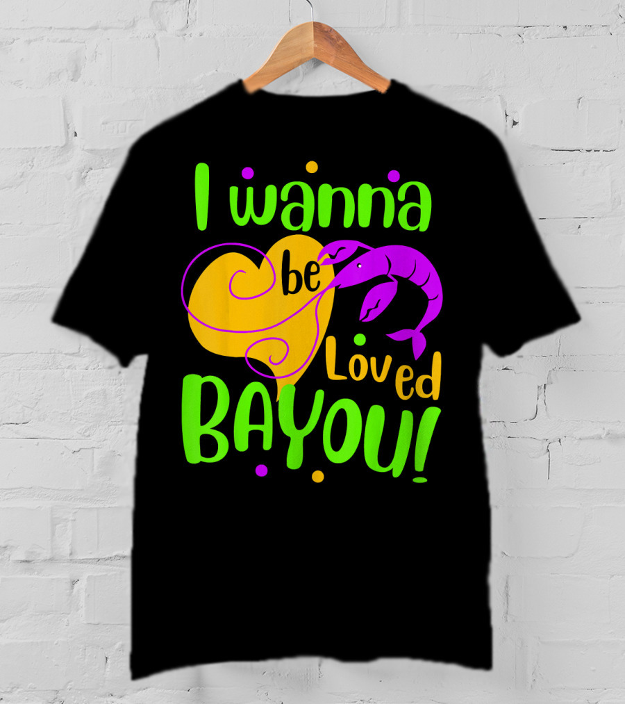 I Wanna Be Loved Bayou Mardi Gras T-Shirt