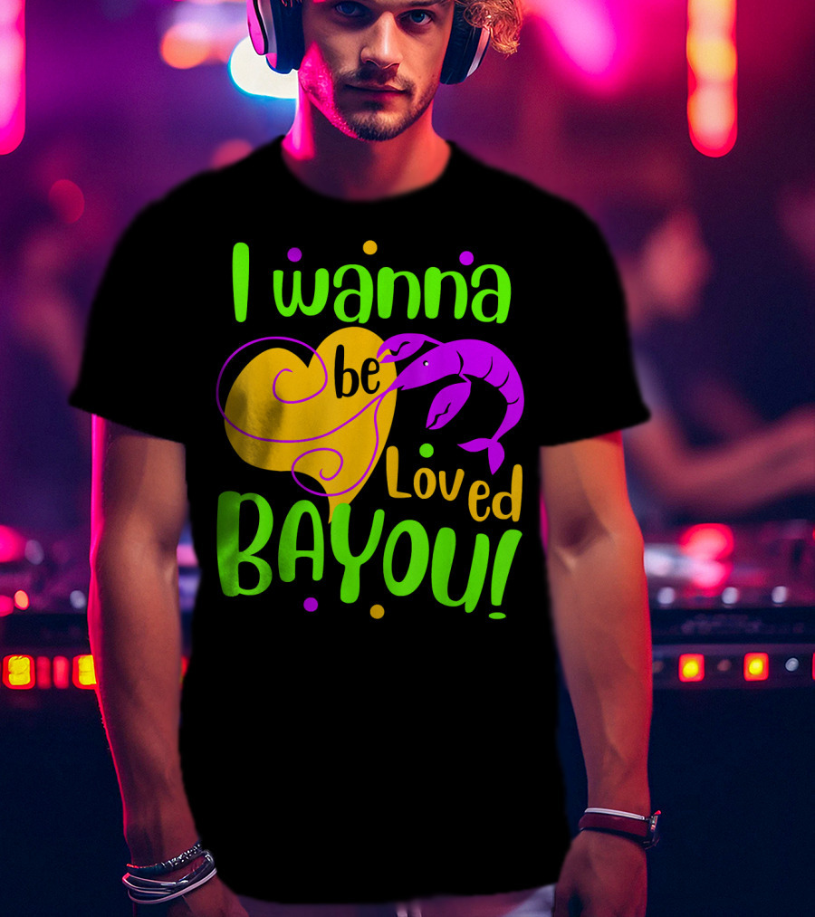 I Wanna Be Loved Bayou Mardi Gras T-Shirt