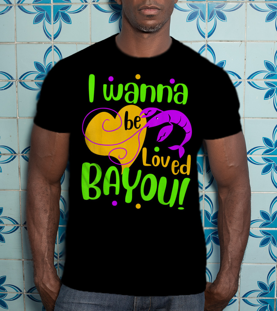I Wanna Be Loved Bayou Mardi Gras T-Shirt