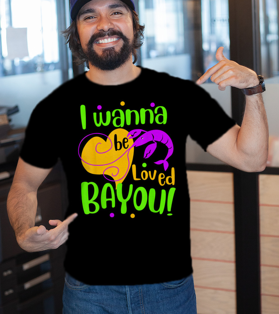 I Wanna Be Loved Bayou Mardi Gras T-Shirt