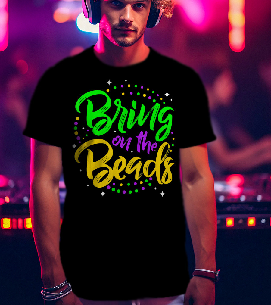 Bring On The Beads Funny Mardi Gras T-Shirt