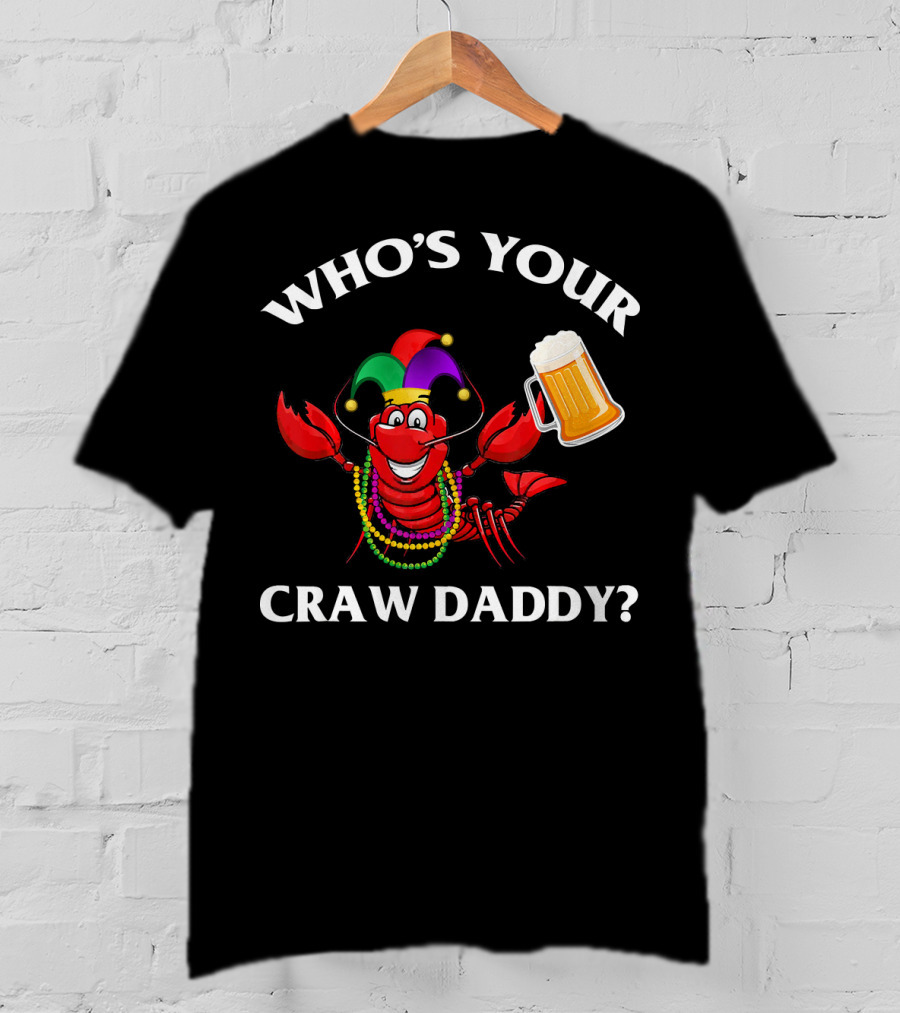 Who's Your Craw Daddy Crawfish Beer Mardi Gras T-Shirt