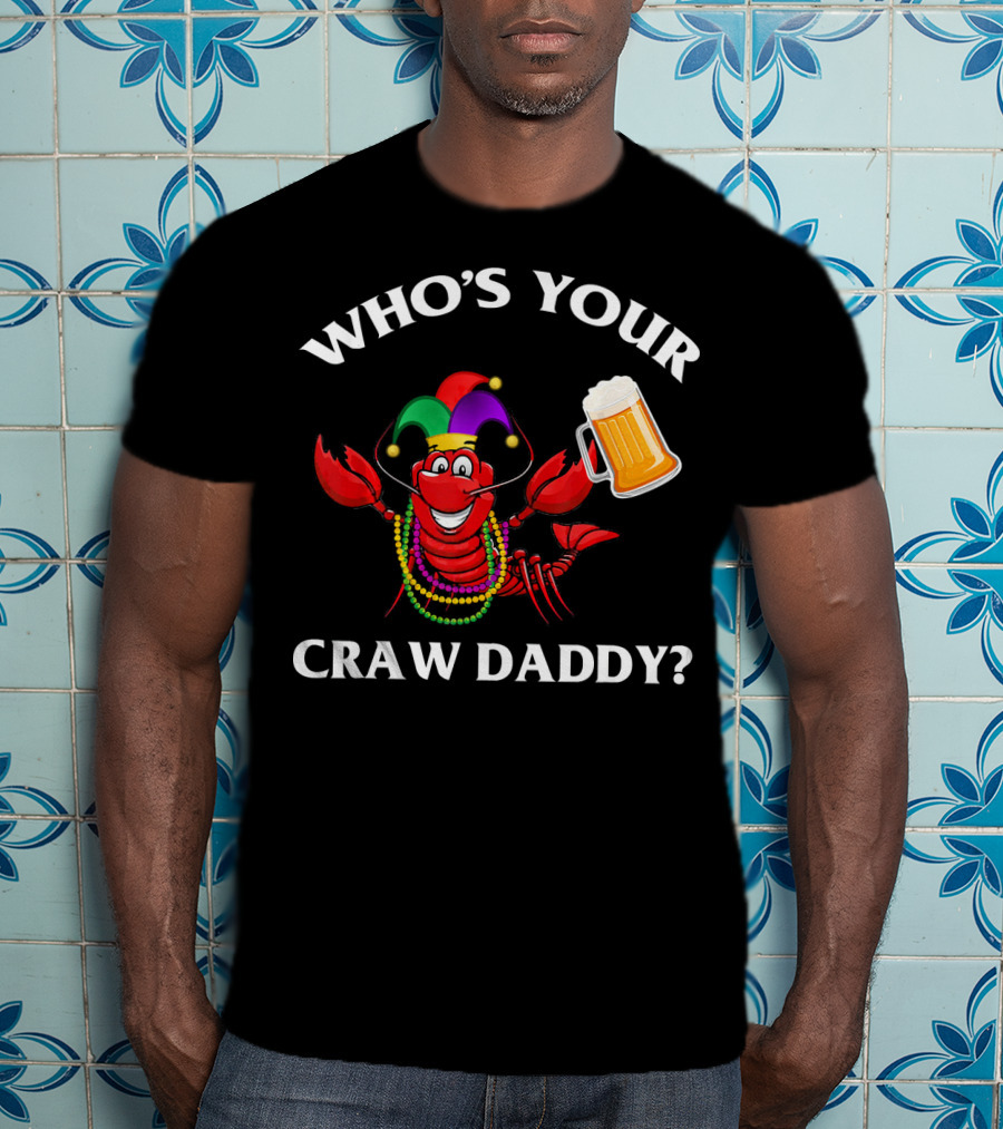 Who's Your Craw Daddy Crawfish Beer Mardi Gras T-Shirt