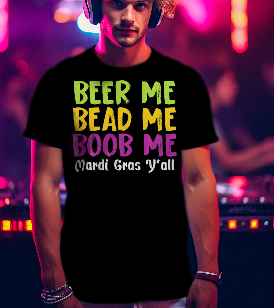 Beer ME Bead ME Boob ME Mardi Gras Y'all T-Shirt