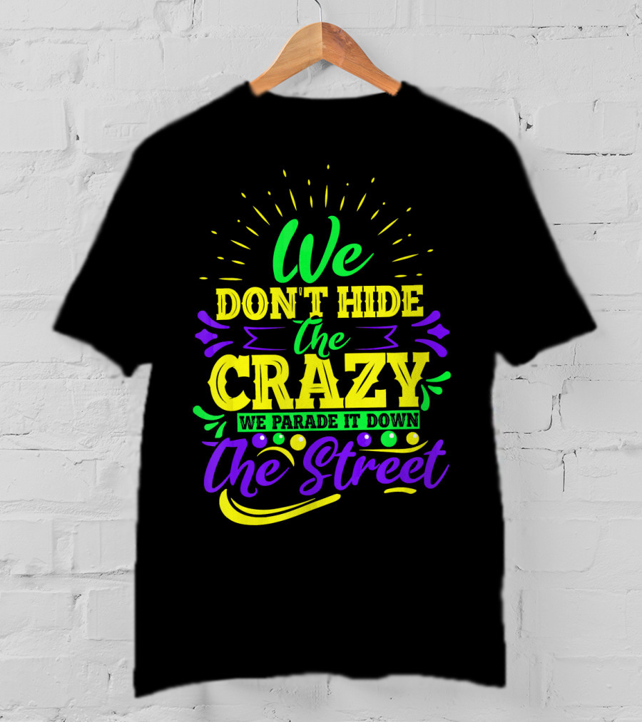 We Don't Hide The Crazy We Parade It Down The Street T-Shirt