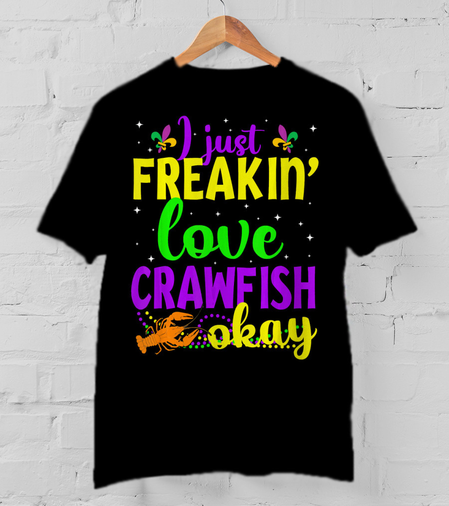 I Just Freakin' Love Crawfish Okay Mardi Gras Crayfis T-Shirt