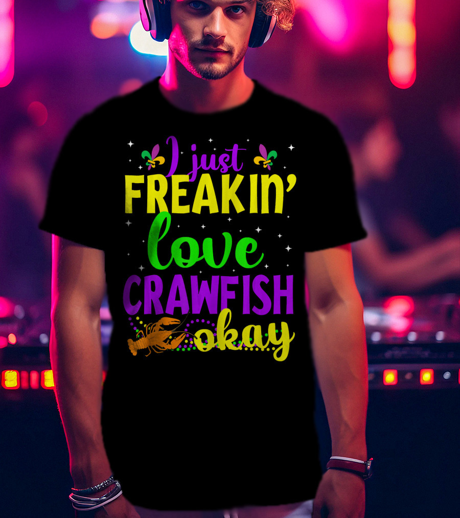 I Just Freakin' Love Crawfish Okay Mardi Gras Crayfis T-Shirt