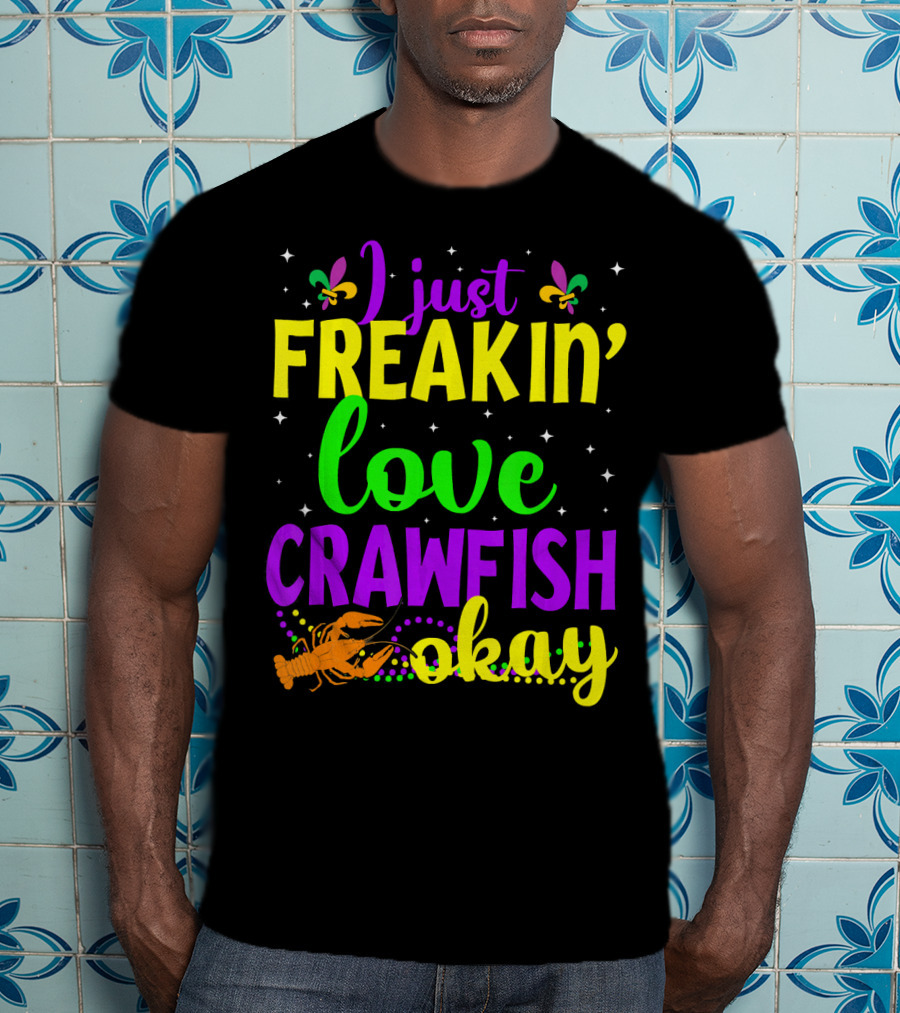 I Just Freakin' Love Crawfish Okay Mardi Gras Crayfis T-Shirt