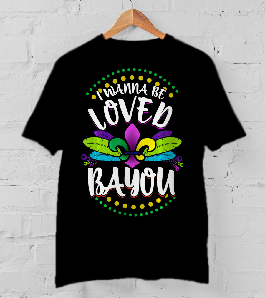 I Wanna Be Loved Bayou Mardi Gras Fleur De Lis T-Shirt