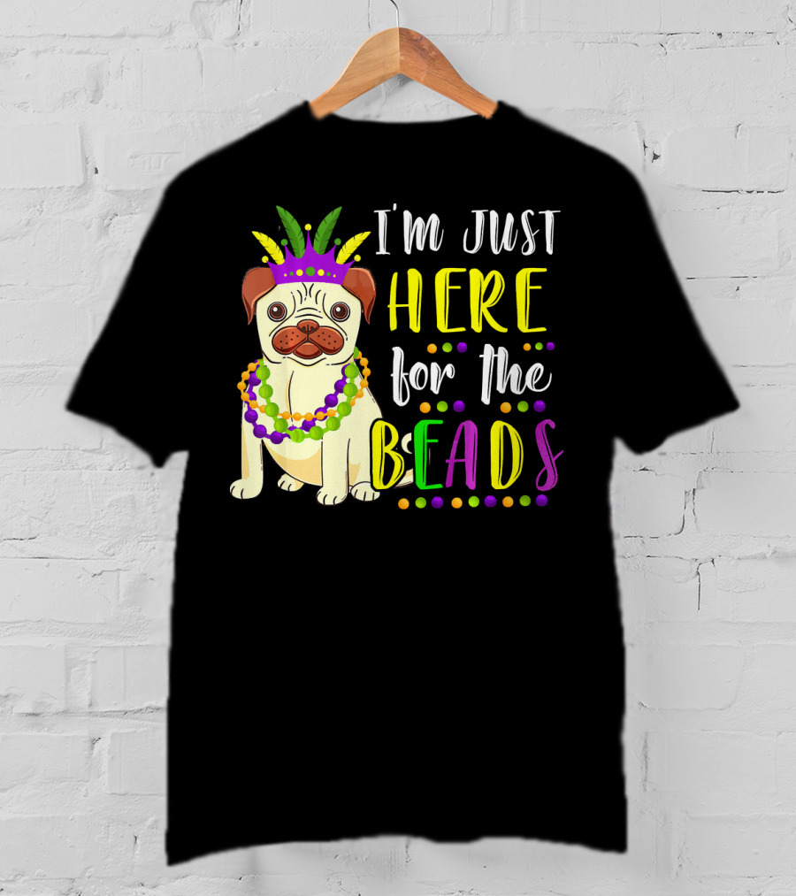 I'm Just Here For The Beads Pug Mardi Gras T-Shirt