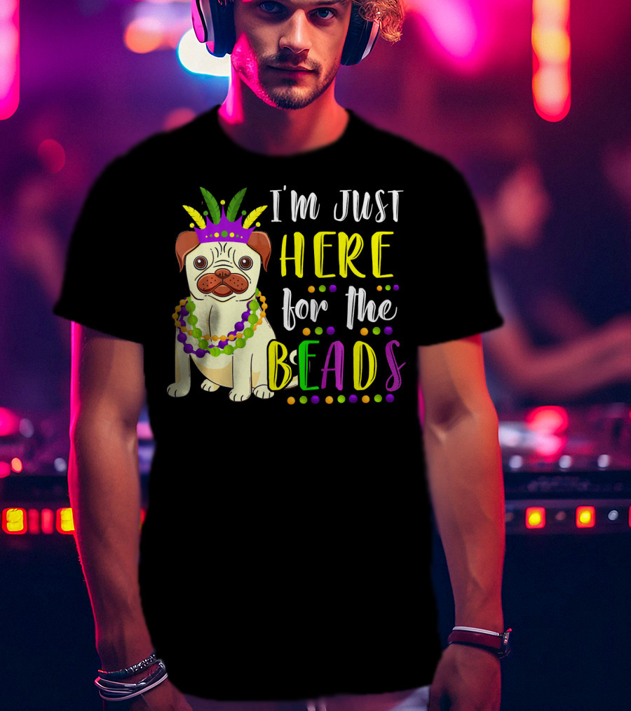 I'm Just Here For The Beads Pug Mardi Gras T-Shirt