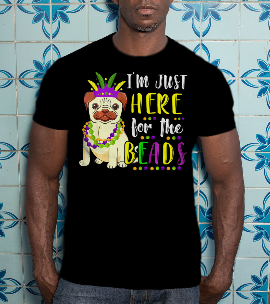 I'm Just Here For The Beads Pug Mardi Gras T-Shirt