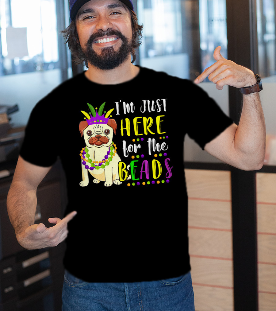 I'm Just Here For The Beads Pug Mardi Gras T-Shirt