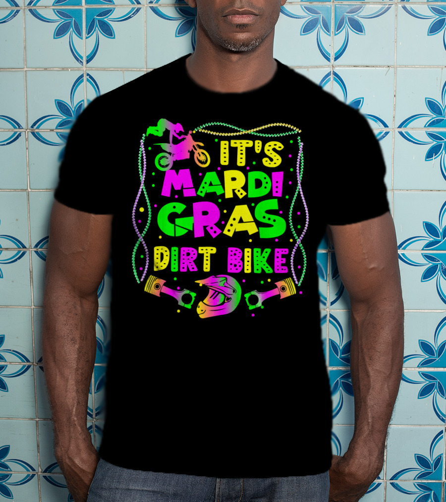 It's Mardi Gras Dirt Bike Funny Dirt Bike Rider Beads Helmet Pistons T-Shirt