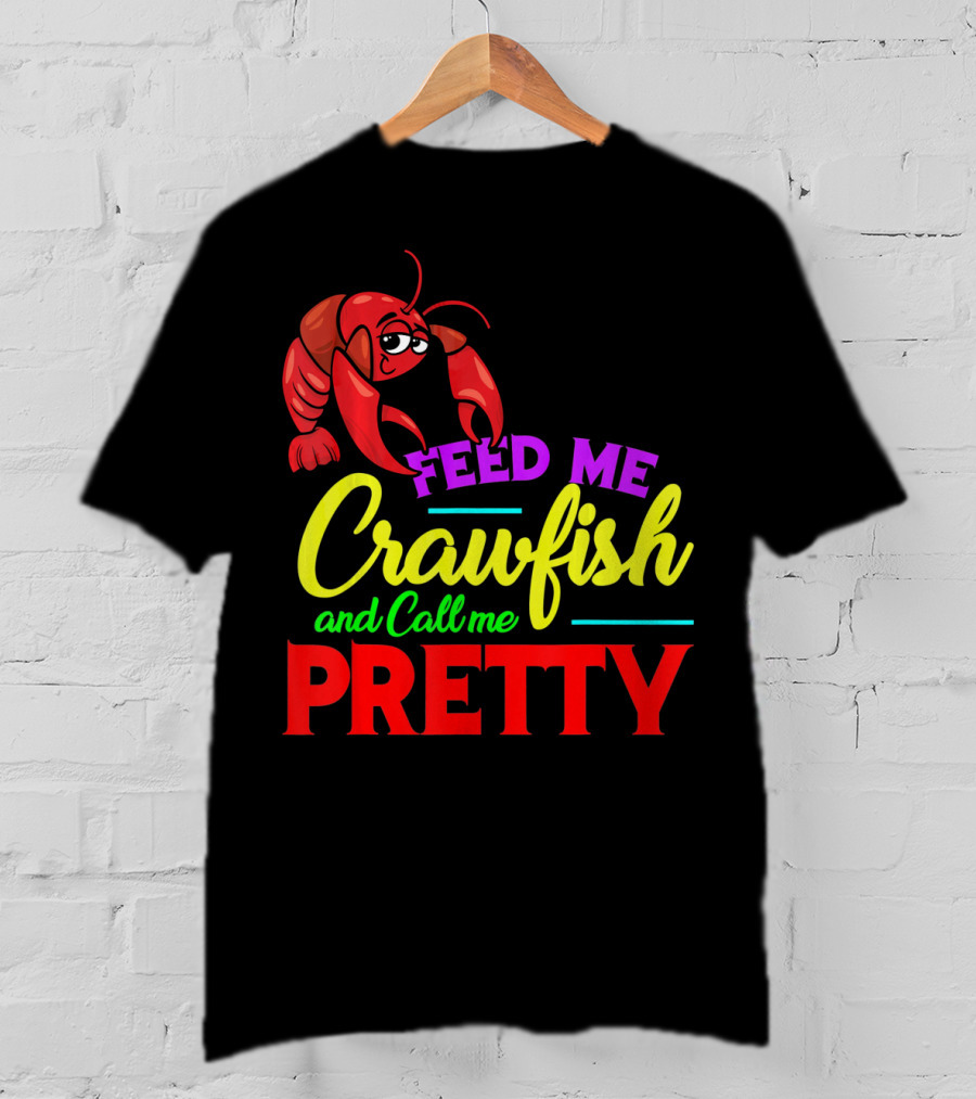 Feed Me Crawfish And Call Me Pretty Crawfish T-Shirt