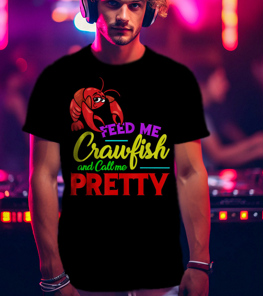 Feed Me Crawfish And Call Me Pretty Crawfish T-Shirt