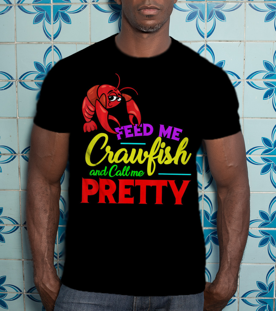 Feed Me Crawfish And Call Me Pretty Crawfish T-Shirt